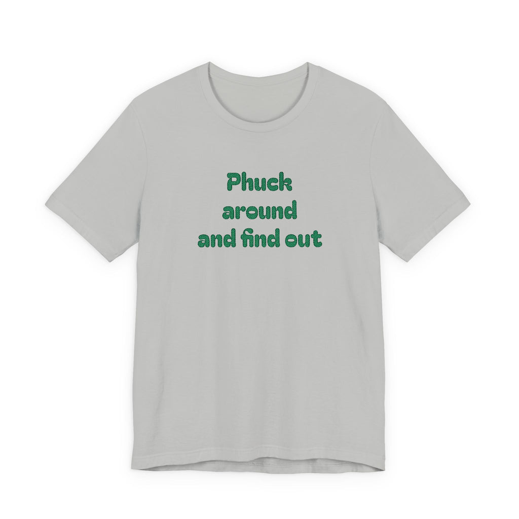 Phuck Around and Find Out Tee - Funny Bold Statement T-Shirt