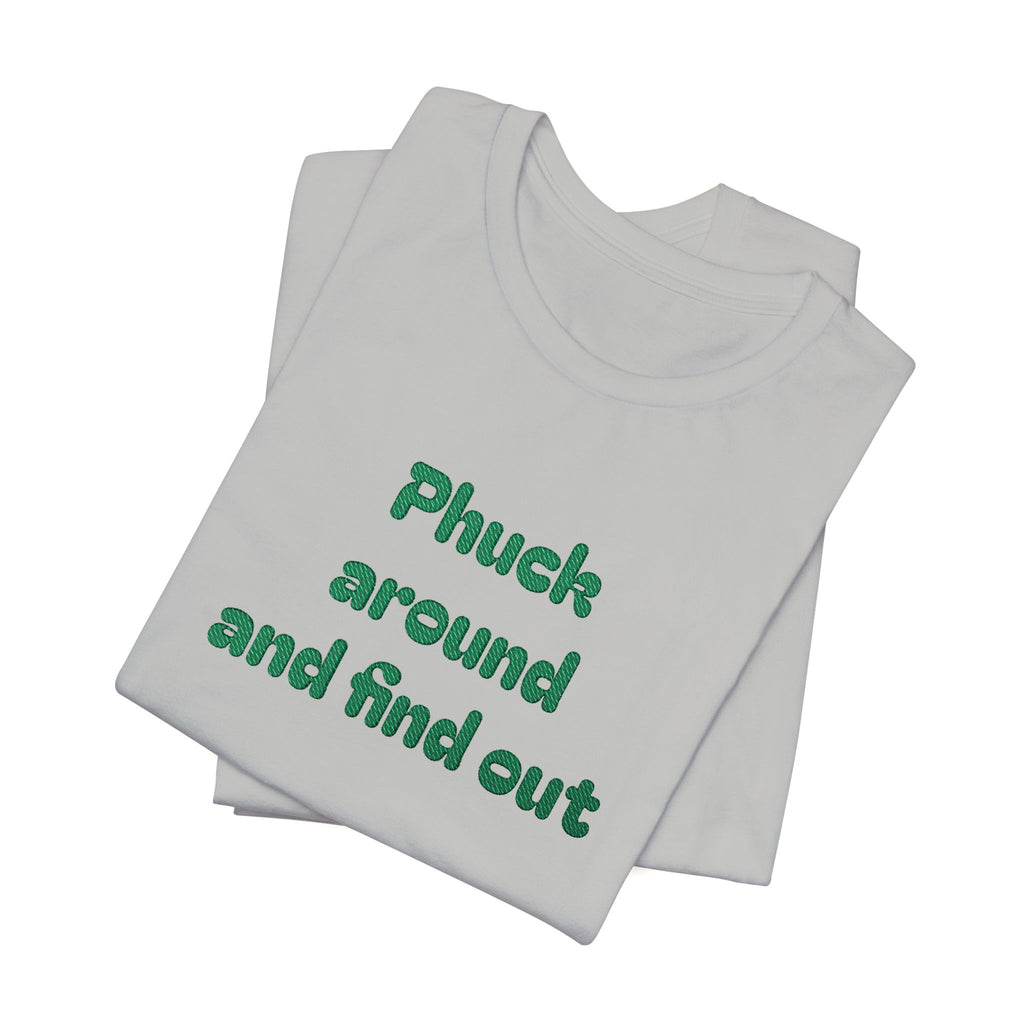 Phuck Around and Find Out Tee - Funny Bold Statement T-Shirt