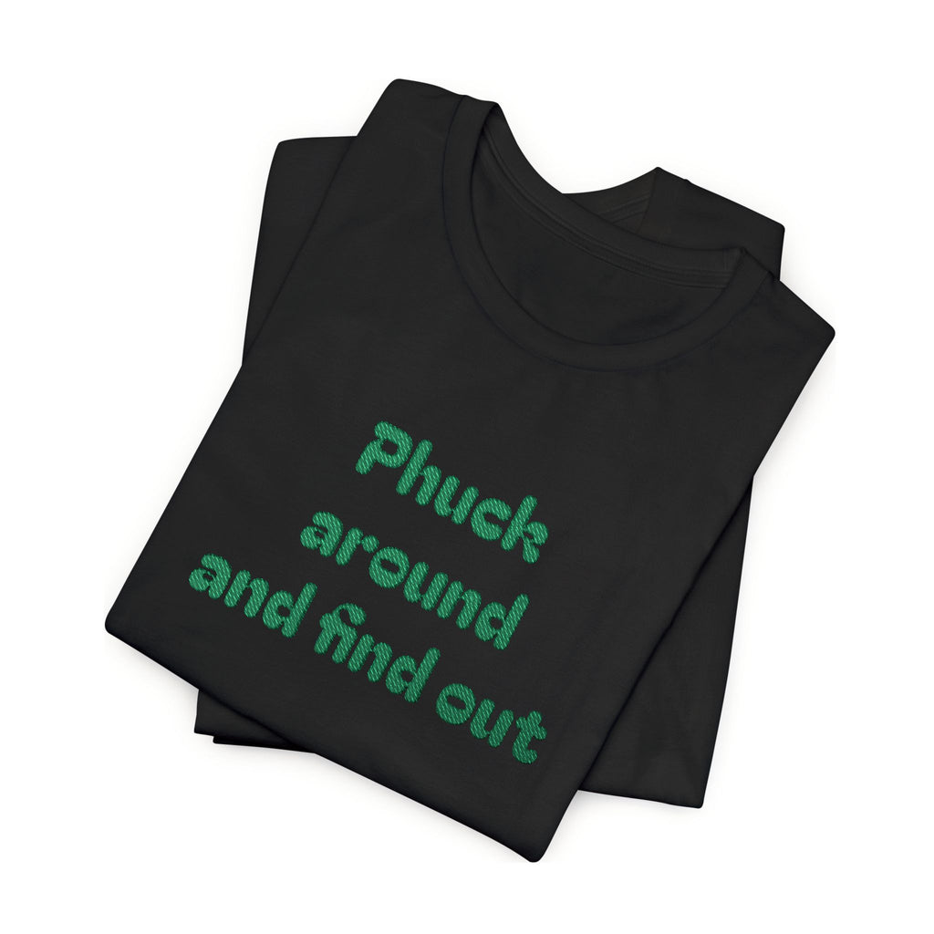 Phuck Around and Find Out Tee - Funny Bold Statement T-Shirt